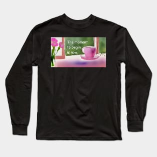 Begin now, simplicity  pink flowers and coffee cup Long Sleeve T-Shirt